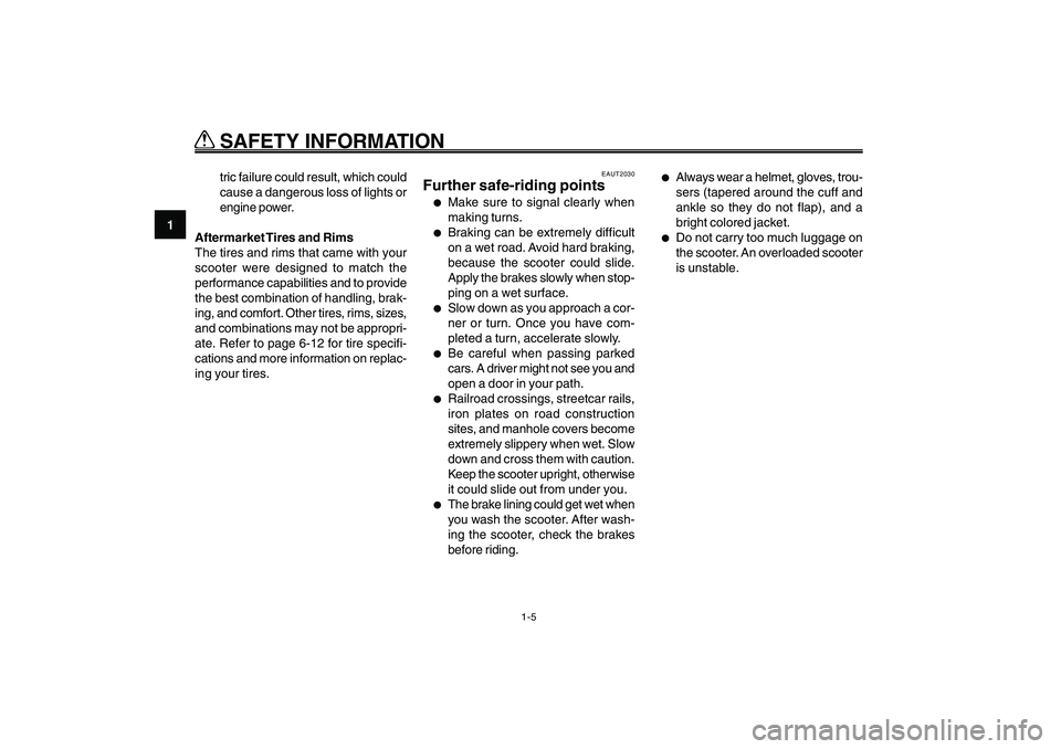 YAMAHA GIGGLE50 2009  Owners Manual 1-12
EAU10221
Q QQ Q
Q
 SAFETY INFORMATION
1
2
3
4
5
6
7
8
9
EAUT2030
Further safe-riding points●
Make sure to signal clearly when
making turns.
●
Braking can be extremely difficult
on a wet road.