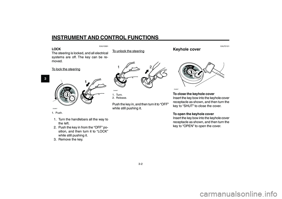 YAMAHA GIGGLE50 2009 User Guide 3-18
1
2
3
4
5
6
7
8
9
EAU1044E
INSTRUMENT AND CONTROL FUNCTIONS
To unloc
k the steer
ing
12
ZAUM00**1. Turn.
2. Release.Push the key in, and then turn it to “OFF”
while still pushing it.
EAUT2121 YAMAHA GIGGLE50 2009 User Guide 3-18
1
2
3
4
5
6
7
8
9
EAU1044E
INSTRUMENT AND CONTROL FUNCTIONS
To unloc
k the steer
ing
12
ZAUM00**1. Turn.
2. Release.Push the key in, and then turn it to “OFF”
while still pushing it.
EAUT2121