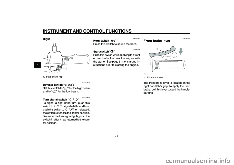YAMAHA GIGGLE50 2009 Owners Manual 3-22
1
2
3
4
5
6
7
8
9
EAU1044E
INSTRUMENT AND CONTROL FUNCTIONSDimmer switch<IXE>
Turn signal switch<IXE>
Horn switch<IXE>
Start switch<IXE>
Brake lever, front<IXE>
EAU12460
Turn signal switch “
4 YAMAHA GIGGLE50 2009 Owners Manual 3-22
1
2
3
4
5
6
7
8
9
EAU1044E
INSTRUMENT AND CONTROL FUNCTIONSDimmer switch<IXE>
Turn signal switch<IXE>
Horn switch<IXE>
Start switch<IXE>
Brake lever, front<IXE>
EAU12460
Turn signal switch “
4