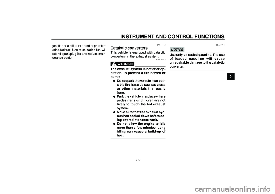 YAMAHA GIGGLE50 2009 Owners Manual 3-25
1
2
3
4
5
6
7
8
9
EAU1044E
INSTRUMENT AND CONTROL FUNCTIONS
3-9
Catalytic converters<IXE>
EAU13445
Catalytic convertersThis vehicle is equipped with catalytic
converters in the exhaust system.
EW YAMAHA GIGGLE50 2009 Owners Manual 3-25
1
2
3
4
5
6
7
8
9
EAU1044E
INSTRUMENT AND CONTROL FUNCTIONS
3-9
Catalytic converters<IXE>
EAU13445
Catalytic convertersThis vehicle is equipped with catalytic
converters in the exhaust system.
EW
