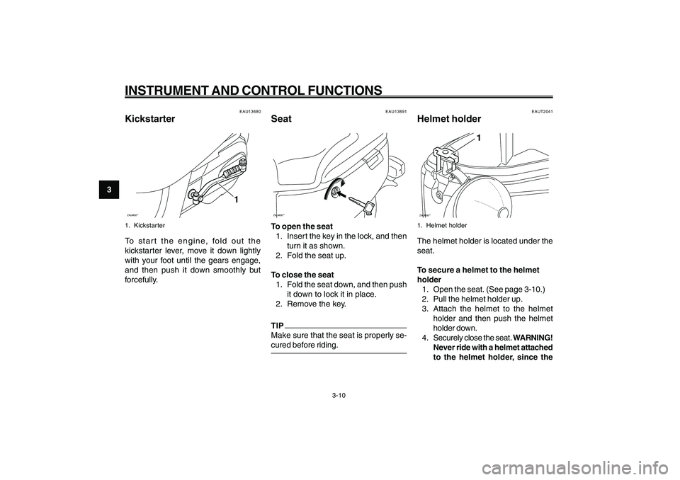 YAMAHA GIGGLE50 2009 Owners Manual 3-26
1
2
3
4
5
6
7
8
9
EAU1044E
INSTRUMENT AND CONTROL FUNCTIONS
3-10
Kickstarter<IXE>
Seat<IXE>
Helmet holder<IXE>
EAU13891
SeatZAUM00**To open the seat
1. Insert the key in the lock, and then
turn i YAMAHA GIGGLE50 2009 Owners Manual 3-26
1
2
3
4
5
6
7
8
9
EAU1044E
INSTRUMENT AND CONTROL FUNCTIONS
3-10
Kickstarter<IXE>
Seat<IXE>
Helmet holder<IXE>
EAU13891
SeatZAUM00**To open the seat
1. Insert the key in the lock, and then
turn i