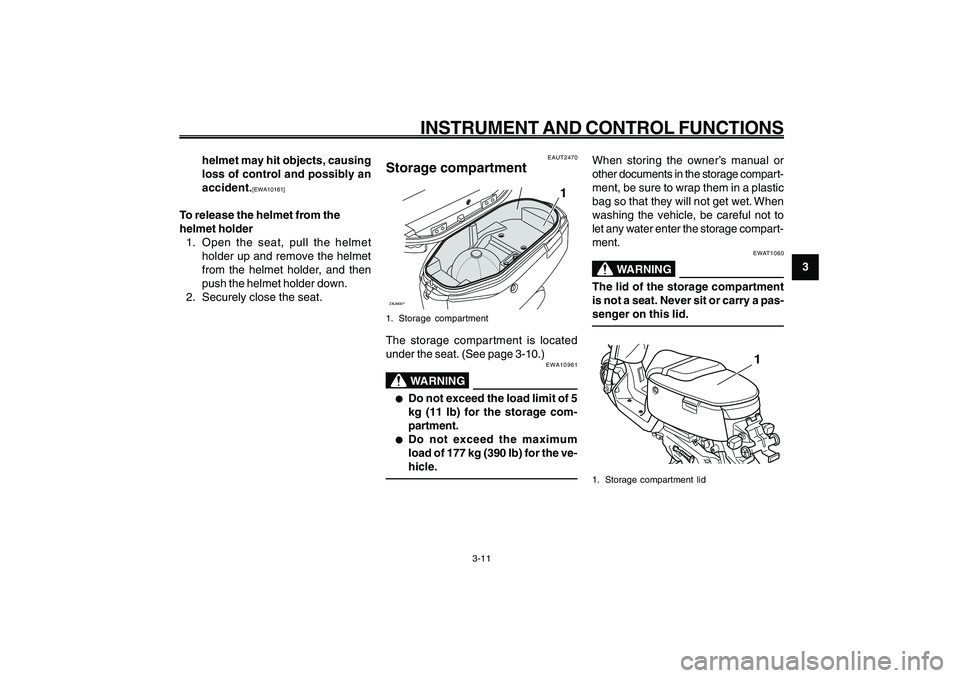 YAMAHA GIGGLE50 2009 Owners Manual 3-27
1
2
3
4
5
6
7
8
9
EAU1044E
INSTRUMENT AND CONTROL FUNCTIONS
3-11
EAUT2470
Storage compartmentZAUM00**
1
1. Storage compartmentThe storage compartment is located
under the seat. (See page 3-10.)
E YAMAHA GIGGLE50 2009 Owners Manual 3-27
1
2
3
4
5
6
7
8
9
EAU1044E
INSTRUMENT AND CONTROL FUNCTIONS
3-11
EAUT2470
Storage compartmentZAUM00**
1
1. Storage compartmentThe storage compartment is located
under the seat. (See page 3-10.)
E