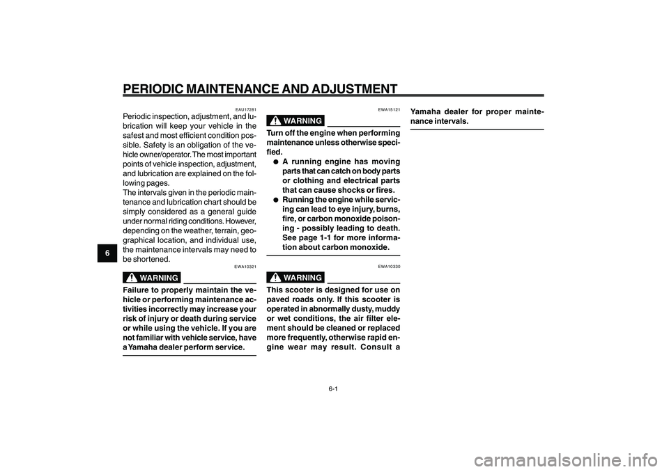 YAMAHA GIGGLE50 2009 Owners Guide 6-36
1
2
3
4
5
6
7
8
9
EAU1722A
PERIODIC MAINTENANCE AND ADJUSTMENT
EAU1722A
PERIODIC MAINTENANCE AND ADJUSTMENT
6-1
EAU17281
Periodic inspection, adjustment, and lu-
brication will keep your vehicle YAMAHA GIGGLE50 2009 Owners Guide 6-36
1
2
3
4
5
6
7
8
9
EAU1722A
PERIODIC MAINTENANCE AND ADJUSTMENT
EAU1722A
PERIODIC MAINTENANCE AND ADJUSTMENT
6-1
EAU17281
Periodic inspection, adjustment, and lu-
brication will keep your vehicle