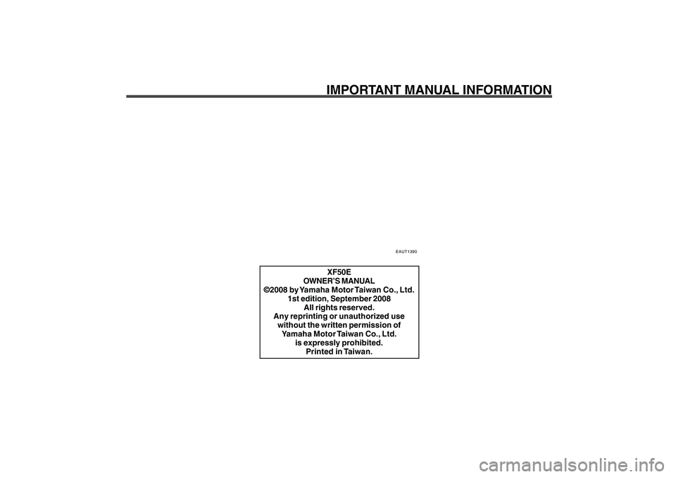 YAMAHA GIGGLE50 2009  Owners Manual 1
2
3
4
5
6
7
8
9
EAU10122
IMPORTANT MANUAL INFORMATION
EAUT1390
XF50E
OWNER’S MANUAL
©2008 by Yamaha Motor Taiwan Co., Ltd.
1st edition, September 2008
All rights reserved.
Any reprinting or unaut