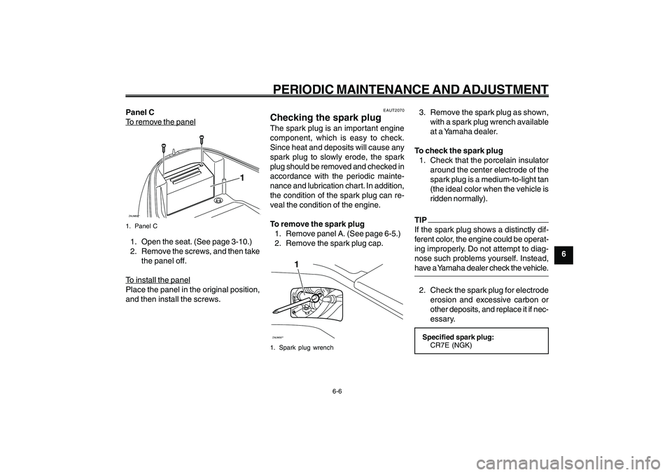 YAMAHA GIGGLE50 2009 Service Manual 6-41
1
2
3
4
5
6
7
8
9
EAU1722A
PERIODIC MAINTENANCE AND ADJUSTMENT
6-6
Panel CTo remo
ve the panel
ZAUM00**
1
1. Panel C1. Open the seat. (See page 3-10.)
2. Remove the screws, and then take
the pane YAMAHA GIGGLE50 2009 Service Manual 6-41
1
2
3
4
5
6
7
8
9
EAU1722A
PERIODIC MAINTENANCE AND ADJUSTMENT
6-6
Panel CTo remo
ve the panel
ZAUM00**
1
1. Panel C1. Open the seat. (See page 3-10.)
2. Remove the screws, and then take
the pane