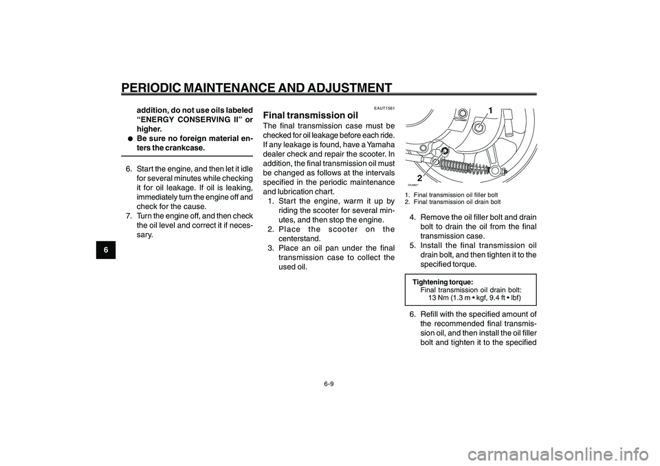 YAMAHA GIGGLE50 2009 Service Manual 6-44
1
2
3
4
5
6
7
8
9
EAU1722A
PERIODIC MAINTENANCE AND ADJUSTMENT
6-9
addition, do not use oils labeled
“ENERGY CONSERVING II” or
higher.
● ●● ●
●
Be sure no foreign material en-
ters YAMAHA GIGGLE50 2009 Service Manual 6-44
1
2
3
4
5
6
7
8
9
EAU1722A
PERIODIC MAINTENANCE AND ADJUSTMENT
6-9
addition, do not use oils labeled
“ENERGY CONSERVING II” or
higher.
● ●● ●
●
Be sure no foreign material en-
ters