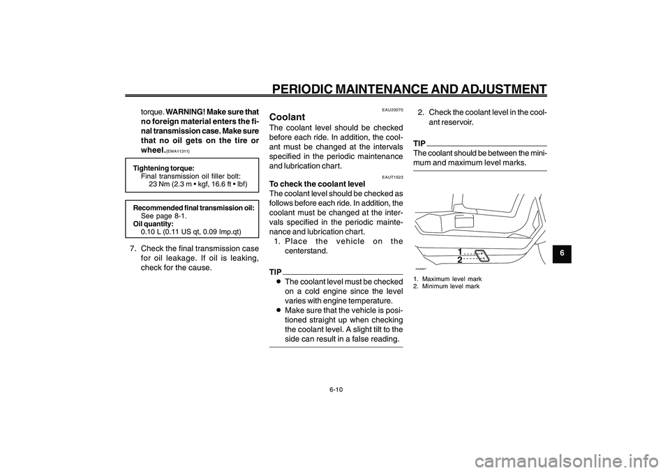 YAMAHA GIGGLE50 2009  Owners Manual 6-45
1
2
3
4
5
6
7
8
9
EAU1722A
PERIODIC MAINTENANCE AND ADJUSTMENT
6-10
torque. WARNING! Make sure that
no foreign material enters the fi-
nal transmission case. Make sure
that no oil gets on the tir