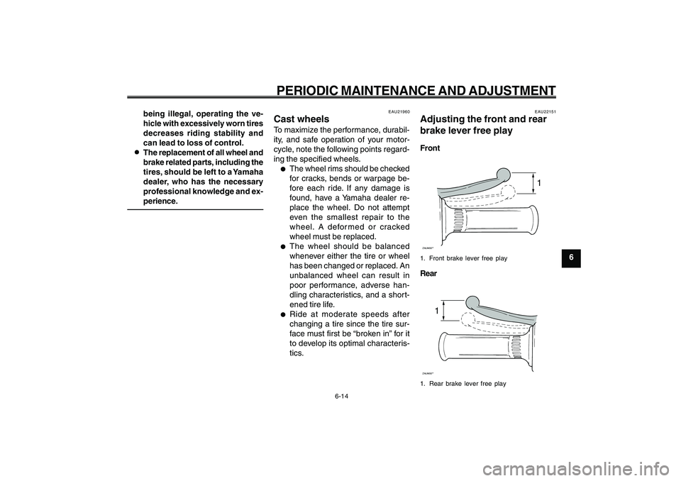 YAMAHA GIGGLE50 2009  Owners Manual 6-49
1
2
3
4
5
6
7
8
9
EAU1722A
PERIODIC MAINTENANCE AND ADJUSTMENT
6-14
being illegal, operating the ve-
hicle with excessively worn tires
decreases riding stability and
can lead to loss of control.
