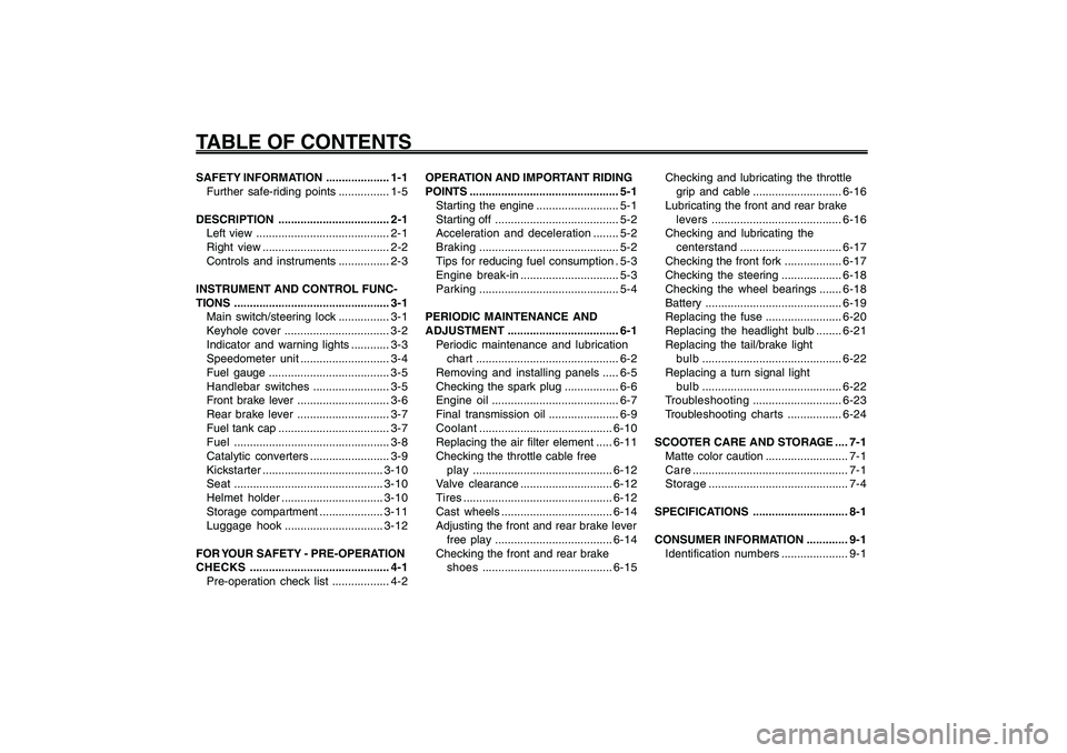 YAMAHA GIGGLE50 2009 Owners Manual 1
2
3
4
5
6
7
8
9
EAU10210
TABLE OF CONTENTSSAFETY INFORMATION .................... 1-1
Further safe-riding points ................ 1-5
DESCRIPTION ................................... 2-1
Left view .. YAMAHA GIGGLE50 2009 Owners Manual 1
2
3
4
5
6
7
8
9
EAU10210
TABLE OF CONTENTSSAFETY INFORMATION .................... 1-1
Further safe-riding points ................ 1-5
DESCRIPTION ................................... 2-1
Left view ..