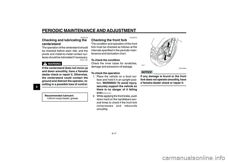 YAMAHA GIGGLE50 2009 Workshop Manual 6-52
1
2
3
4
5
6
7
8
9
EAU1722A
PERIODIC MAINTENANCE AND ADJUSTMENT
6-17
Centerstand, checking and lubricating<IXE>
Front fork, checking<IXE>
EAU23192
Checking and lubricating the
centerstandThe opera YAMAHA GIGGLE50 2009 Workshop Manual 6-52
1
2
3
4
5
6
7
8
9
EAU1722A
PERIODIC MAINTENANCE AND ADJUSTMENT
6-17
Centerstand, checking and lubricating<IXE>
Front fork, checking<IXE>
EAU23192
Checking and lubricating the
centerstandThe opera
