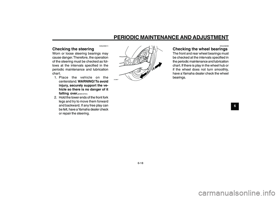 YAMAHA GIGGLE50 2009 Workshop Manual 6-53
1
2
3
4
5
6
7
8
9
EAU1722A
PERIODIC MAINTENANCE AND ADJUSTMENT
6-18
Steering, checking<IXE>
Wheel bearings, checking<IXE>
EAU45511
Checking the steeringWorn or loose steering bearings may
cause d YAMAHA GIGGLE50 2009 Workshop Manual 6-53
1
2
3
4
5
6
7
8
9
EAU1722A
PERIODIC MAINTENANCE AND ADJUSTMENT
6-18
Steering, checking<IXE>
Wheel bearings, checking<IXE>
EAU45511
Checking the steeringWorn or loose steering bearings may
cause d