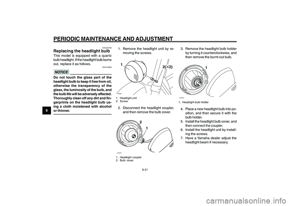YAMAHA GIGGLE50 2009 Workshop Manual 6-56
1
2
3
4
5
6
7
8
9
EAU1722A
PERIODIC MAINTENANCE AND ADJUSTMENT
6-21
1. Remove the headlight unit by re-
moving the screws.ZAUM00**1
2(✕2)
1. Headlight unit
2. Screw2. Disconnect the headlight c YAMAHA GIGGLE50 2009 Workshop Manual 6-56
1
2
3
4
5
6
7
8
9
EAU1722A
PERIODIC MAINTENANCE AND ADJUSTMENT
6-21
1. Remove the headlight unit by re-
moving the screws.ZAUM00**1
2(✕2)
1. Headlight unit
2. Screw2. Disconnect the headlight c