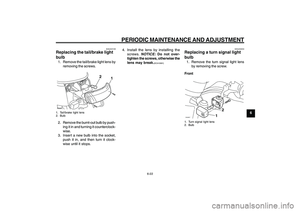 YAMAHA GIGGLE50 2009 Workshop Manual 6-57
1
2
3
4
5
6
7
8
9
EAU1722A
PERIODIC MAINTENANCE AND ADJUSTMENT
6-22
Tail/brake light bulb, replacing<IXE>
Turn signal light bulb, replacing<IXE>
EAU24204
Replacing a turn signal light
bulb1. Remo YAMAHA GIGGLE50 2009 Workshop Manual 6-57
1
2
3
4
5
6
7
8
9
EAU1722A
PERIODIC MAINTENANCE AND ADJUSTMENT
6-22
Tail/brake light bulb, replacing<IXE>
Turn signal light bulb, replacing<IXE>
EAU24204
Replacing a turn signal light
bulb1. Remo