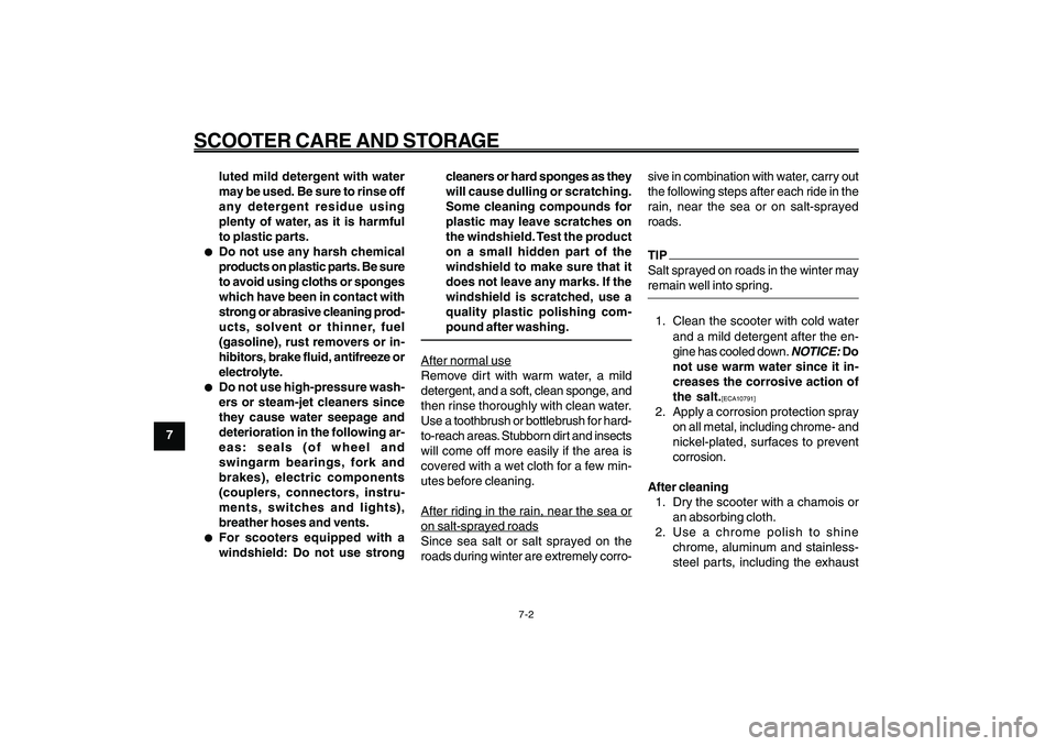 YAMAHA GIGGLE50 2009  Owners Manual 7-62
1
2
3
4
5
6
7
8
9
EAU25991
SCOOTER CARE AND STORAGE
7-2
luted mild detergent with water
may be used. Be sure to rinse off
any detergent residue using
plenty of water, as it is harmful
to plastic 