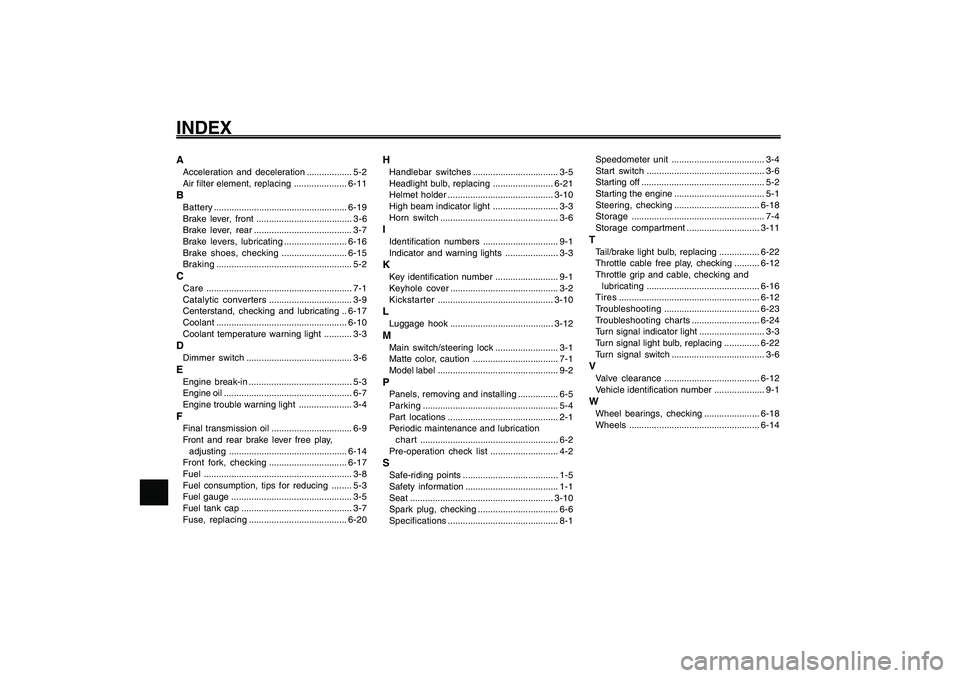 YAMAHA GIGGLE50 2009 Owners Manual 1
2
3
4
5
6
7
8
9
INDEXAAcceleration and deceleration.................. 5-2
Air filter element, replacing .....................6-11BBattery.....................................................6-19
Bra YAMAHA GIGGLE50 2009 Owners Manual 1
2
3
4
5
6
7
8
9
INDEXAAcceleration and deceleration.................. 5-2
Air filter element, replacing .....................6-11BBattery.....................................................6-19
Bra