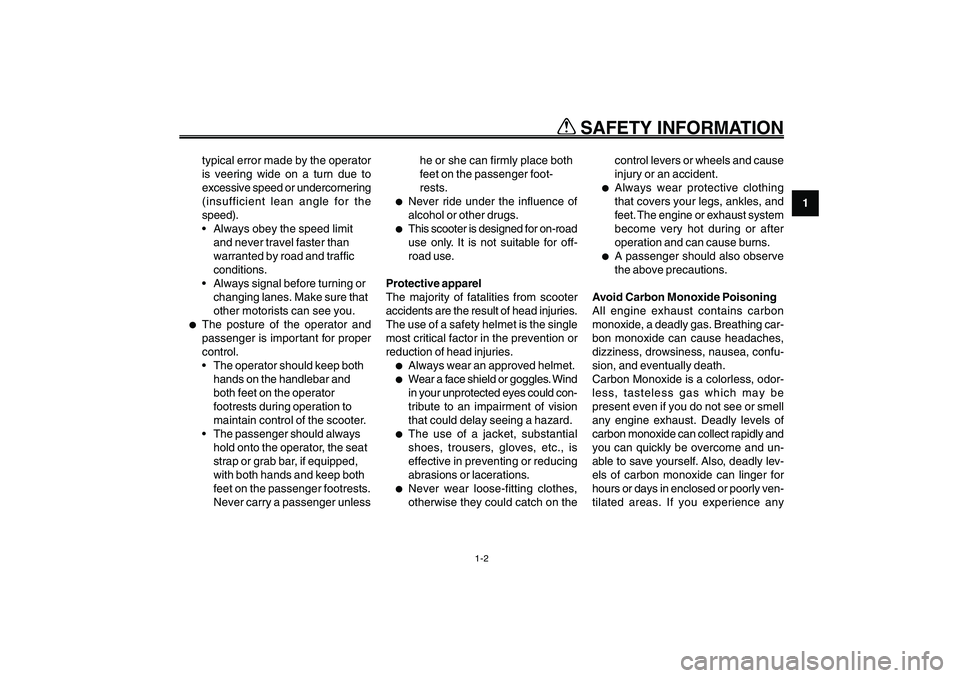 YAMAHA GIGGLE50 2009 Owners Manual 1-9
EAU10221
Q QQ Q
Q
SAFETY INFORMATION
1
2
3
4
5
6
7
8
9
1-2
typical error made by the operator
is veering wide on a turn due to
excessive speed or undercornering
(insufficient lean angle for the
s YAMAHA GIGGLE50 2009 Owners Manual 1-9
EAU10221
Q QQ Q
Q
SAFETY INFORMATION
1
2
3
4
5
6
7
8
9
1-2
typical error made by the operator
is veering wide on a turn due to
excessive speed or undercornering
(insufficient lean angle for the
s