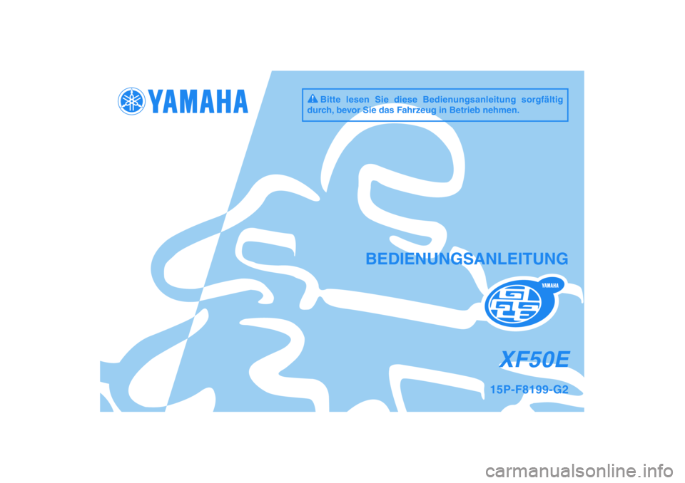 YAMAHA GIGGLE50 2009 Betriebsanleitungen (in German) Bitte lesen Sie diese Bedienungsanleitung sorgfältig
durch, bevor Sie das Fahrzeug in Betrieb nehmen.
XF50E
BEDIENUNGSANLEITUNG
15P-F8199-G2 YAMAHA GIGGLE50 2009 Betriebsanleitungen (in German) Bitte lesen Sie diese Bedienungsanleitung sorgfältig
durch, bevor Sie das Fahrzeug in Betrieb nehmen.
XF50E
BEDIENUNGSANLEITUNG
15P-F8199-G2