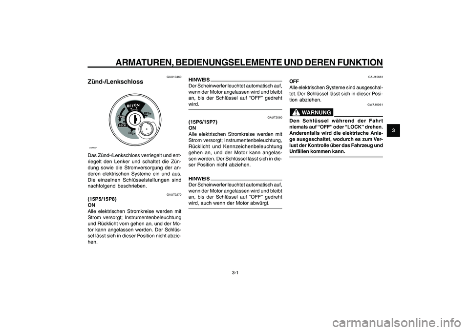 YAMAHA GIGGLE50 2009 Betriebsanleitungen (in German) 3-17
1
2
3
4
5
6
7
8
9
GAU1044E
ARMATUREN, BEDIENUNGSELEMENTE UND DEREN FUNKTION
3-1
Zünd-/Lenkschloss<IXE>
GAUT2270
(15P5/15P8)
ON
Alle elektrischen Stromkreise werden mit
Strom versorgt; Instrument YAMAHA GIGGLE50 2009 Betriebsanleitungen (in German) 3-17
1
2
3
4
5
6
7
8
9
GAU1044E
ARMATUREN, BEDIENUNGSELEMENTE UND DEREN FUNKTION
3-1
Zünd-/Lenkschloss<IXE>
GAUT2270
(15P5/15P8)
ON
Alle elektrischen Stromkreise werden mit
Strom versorgt; Instrument