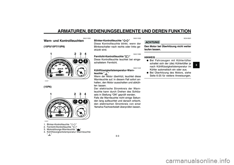 YAMAHA GIGGLE50 2009 Betriebsanleitungen (in German) 3-19
1
2
3
4
5
6
7
8
9
GAU1044E
ARMATUREN, BEDIENUNGSELEMENTE UND DEREN FUNKTION
Warn- und Kontrollleuchten<IXE>
Blinker-Kontrollleuchte<IXE>
Fernlicht-Kontrollleuchte<IXE>
Kühlflüssigkeitstemperatu YAMAHA GIGGLE50 2009 Betriebsanleitungen (in German) 3-19
1
2
3
4
5
6
7
8
9
GAU1044E
ARMATUREN, BEDIENUNGSELEMENTE UND DEREN FUNKTION
Warn- und Kontrollleuchten<IXE>
Blinker-Kontrollleuchte<IXE>
Fernlicht-Kontrollleuchte<IXE>
Kühlflüssigkeitstemperatu