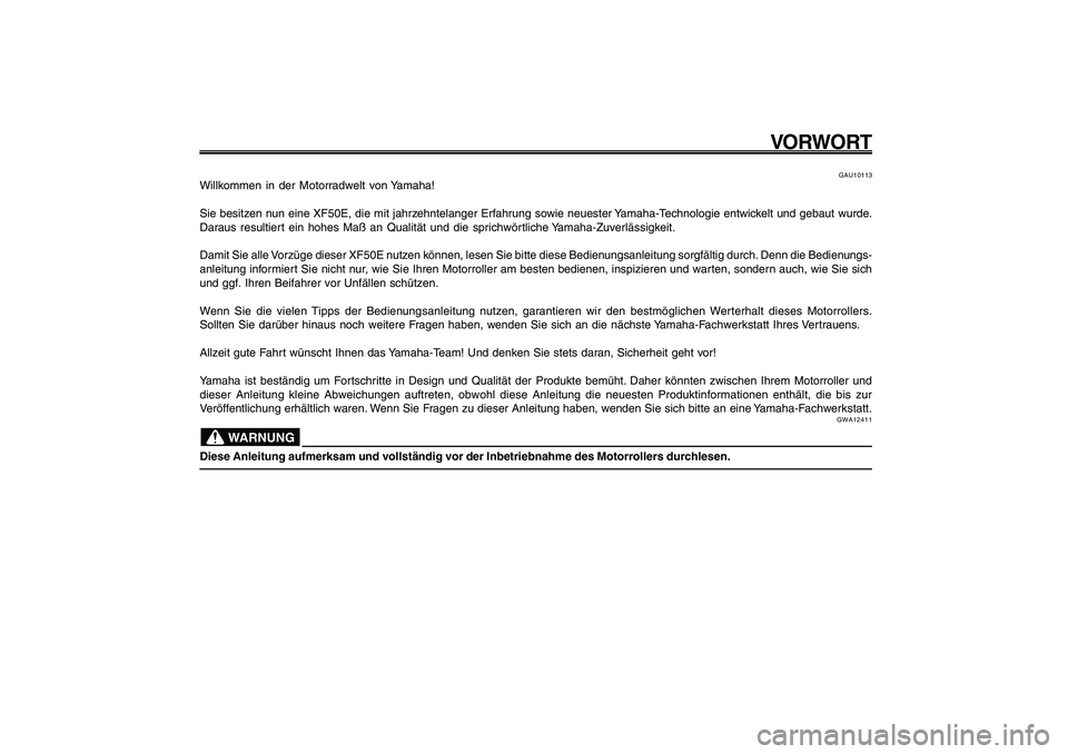 YAMAHA GIGGLE50 2009 Betriebsanleitungen (in German) 1
2
3
4
5
6
7
8
9
GAU10050
VO RWO RT
GAU10113
Willkommen in der Motorradwelt von Yamaha!
Sie besitzen nun eine XF50E, die mit jahrzehntelanger Erfahrung sowie neuester Yamaha-Technologie entwickelt un YAMAHA GIGGLE50 2009 Betriebsanleitungen (in German) 1
2
3
4
5
6
7
8
9
GAU10050
VO RWO RT
GAU10113
Willkommen in der Motorradwelt von Yamaha!
Sie besitzen nun eine XF50E, die mit jahrzehntelanger Erfahrung sowie neuester Yamaha-Technologie entwickelt un