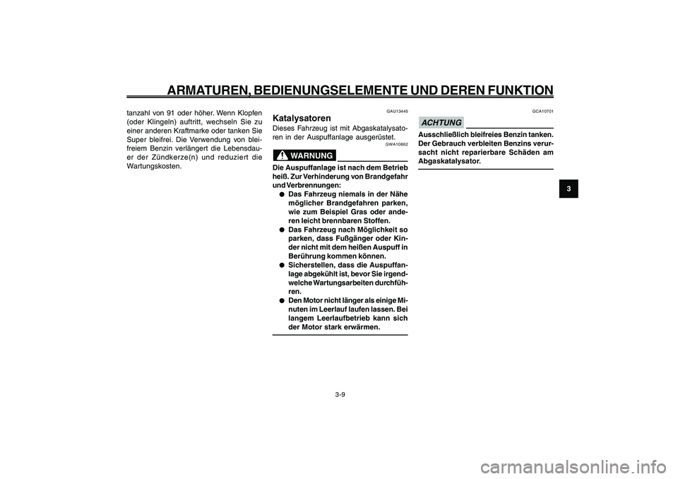 YAMAHA GIGGLE50 2009  Betriebsanleitungen (in German) 3-25
1
2
3
4
5
6
7
8
9
GAU1044E
ARMATUREN, BEDIENUNGSELEMENTE UND DEREN FUNKTION
3-9
Katalysatoren<IXE>
GAU13445
KatalysatorenDieses Fahrzeug ist mit Abgaskatalysato-
ren in der Auspuffanlage ausgerü