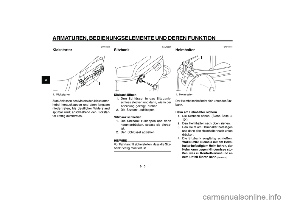 YAMAHA GIGGLE50 2009  Betriebsanleitungen (in German) 3-26
1
2
3
4
5
6
7
8
9
GAU1044E
ARMATUREN, BEDIENUNGSELEMENTE UND DEREN FUNKTION
3-10
Kickstarter<IXE>
Sitzbank<IXE>
Helmhalter<IXE>
GAUT2041
HelmhalterZAUM00**
1
1. HelmhalterDer Helmhalter befindet 