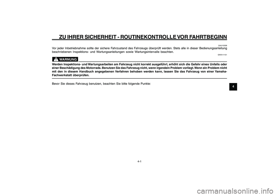 YAMAHA GIGGLE50 2009  Betriebsanleitungen (in German) 4-29
1
2
3
4
5
6
7
8
9
GAU15582
ZU IHRER SICHERHEIT - ROUTINEKONTROLLE VOR FAHRTBEGINN
4-1
GAU15582
ZU IHRER SICHERHEIT - ROUTINEKONTROLLE VOR FAHRTBEGINN
GAU15596
Vor jeder Inbetriebnahme sollte der 
