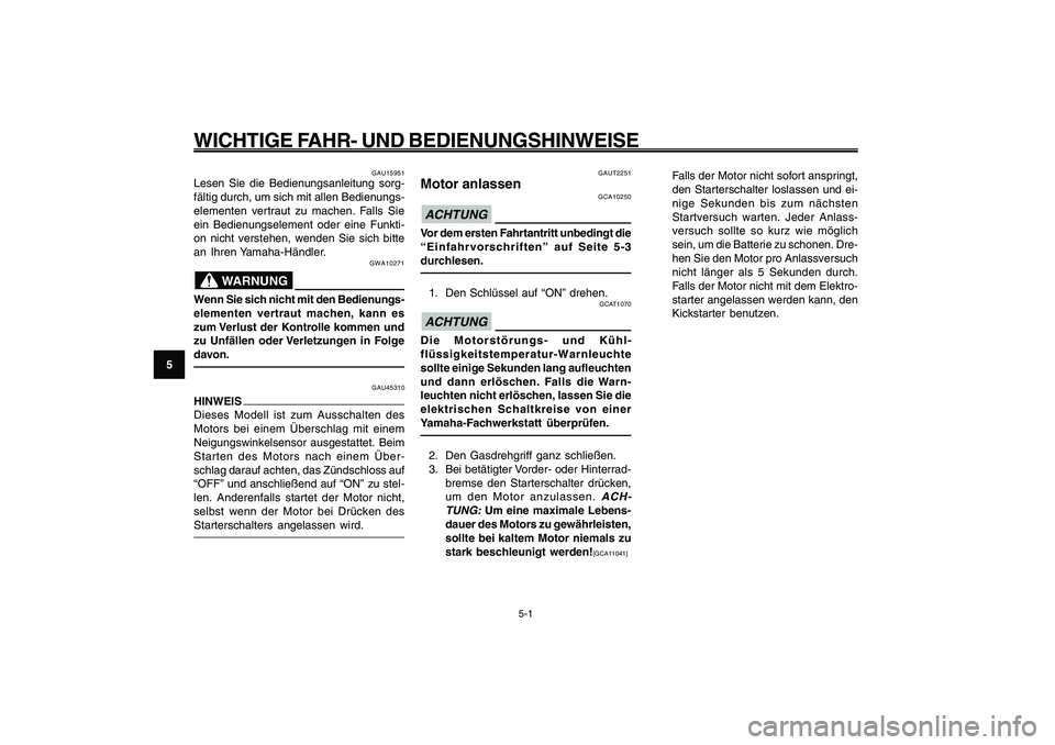 YAMAHA GIGGLE50 2009 Betriebsanleitungen (in German) 5-32
1
2
3
4
5
6
7
8
9
GAU15943
WICHTIGE FAHR- UND BEDIENUNGSHINWEISE
5-1
Motor anlassen<IXE>
GAUT2251
Motor anlassen
GCA10250
ACHTUNGVor dem ersten Fahrtantritt unbedingt die
“Einfahrvorschriften YAMAHA GIGGLE50 2009 Betriebsanleitungen (in German) 5-32
1
2
3
4
5
6
7
8
9
GAU15943
WICHTIGE FAHR- UND BEDIENUNGSHINWEISE
5-1
Motor anlassen<IXE>
GAUT2251
Motor anlassen
GCA10250
ACHTUNGVor dem ersten Fahrtantritt unbedingt die
“Einfahrvorschriften
