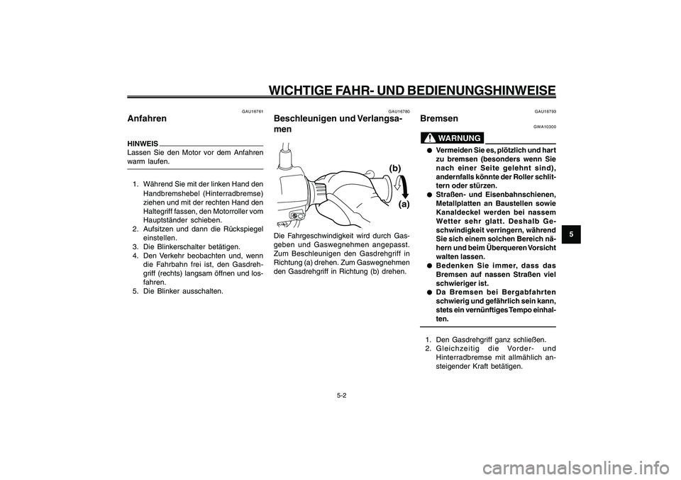 YAMAHA GIGGLE50 2009 Betriebsanleitungen (in German) 5-33
1
2
3
4
5
6
7
8
9
GAU15943
WICHTIGE FAHR- UND BEDIENUNGSHINWEISE
5-2
GAU16761
AnfahrenHINWEIS
Lassen Sie den Motor vor dem Anfahren
warm laufen.1. Während Sie mit der linken Hand den
Handbremshe YAMAHA GIGGLE50 2009 Betriebsanleitungen (in German) 5-33
1
2
3
4
5
6
7
8
9
GAU15943
WICHTIGE FAHR- UND BEDIENUNGSHINWEISE
5-2
GAU16761
AnfahrenHINWEIS
Lassen Sie den Motor vor dem Anfahren
warm laufen.1. Während Sie mit der linken Hand den
Handbremshe