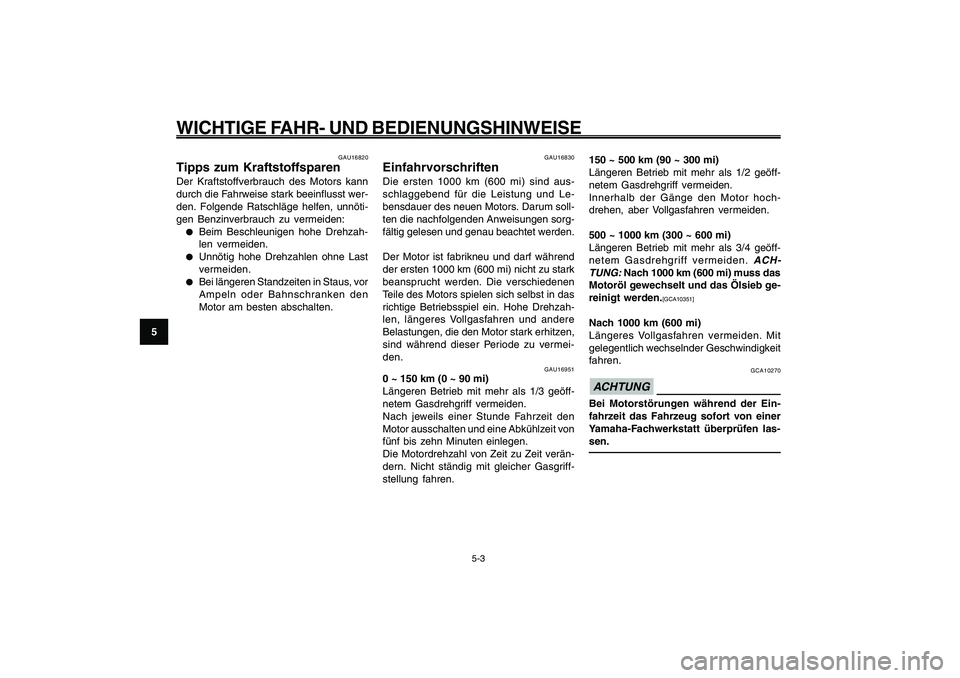 YAMAHA GIGGLE50 2009 Betriebsanleitungen (in German) 5-34
1
2
3
4
5
6
7
8
9
GAU15943
WICHTIGE FAHR- UND BEDIENUNGSHINWEISE
5-3
Kraftstoff, Tipps zum Sparen<IXE>
Einfahrvorschriften<IXE>
GAU16951
0 ~ 150 km (0 ~ 90 mi)
Längeren Betrieb mit mehr als 1/3 YAMAHA GIGGLE50 2009 Betriebsanleitungen (in German) 5-34
1
2
3
4
5
6
7
8
9
GAU15943
WICHTIGE FAHR- UND BEDIENUNGSHINWEISE
5-3
Kraftstoff, Tipps zum Sparen<IXE>
Einfahrvorschriften<IXE>
GAU16951
0 ~ 150 km (0 ~ 90 mi)
Längeren Betrieb mit mehr als 1/3