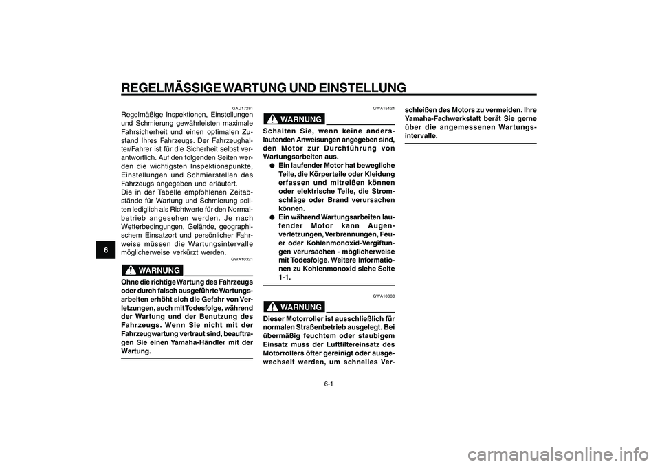 YAMAHA GIGGLE50 2009 Betriebsanleitungen (in German) 6-36
1
2
3
4
5
6
7
8
9
GAU1722A
REGELMÄSSIGE WARTUNG UND EINSTELLUNG
6-1
GAU17281
Regelmäßige Inspektionen, Einstellungen
und Schmierung gewährleisten maximale
Fahrsicherheit und einen optimalen Z YAMAHA GIGGLE50 2009 Betriebsanleitungen (in German) 6-36
1
2
3
4
5
6
7
8
9
GAU1722A
REGELMÄSSIGE WARTUNG UND EINSTELLUNG
6-1
GAU17281
Regelmäßige Inspektionen, Einstellungen
und Schmierung gewährleisten maximale
Fahrsicherheit und einen optimalen Z