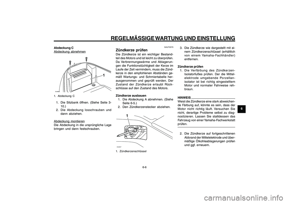 YAMAHA GIGGLE50 2009 Betriebsanleitungen (in German) 6-41
1
2
3
4
5
6
7
8
9
GAU1722A
REGELMÄSSIGE WARTUNG UND EINSTELLUNG
6-6
Abdeckung CAbdeckung abnehmenZAUM00**
1
1. Abdeckung C1. Die Sitzbank öffnen. (Siehe Seite 3-
10.)
2. Die Abdeckung losschr YAMAHA GIGGLE50 2009 Betriebsanleitungen (in German) 6-41
1
2
3
4
5
6
7
8
9
GAU1722A
REGELMÄSSIGE WARTUNG UND EINSTELLUNG
6-6
Abdeckung CAbdeckung abnehmenZAUM00**
1
1. Abdeckung C1. Die Sitzbank öffnen. (Siehe Seite 3-
10.)
2. Die Abdeckung losschr