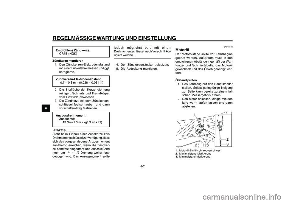 YAMAHA GIGGLE50 2009 Betriebsanleitungen (in German) 6-42
1
2
3
4
5
6
7
8
9
GAU1722A
REGELMÄSSIGE WARTUNG UND EINSTELLUNG
6-7
Empfohlene Zündkerze:
CR7E (NGK)
Zündkerze montieren
1. Den Zündkerzen-Elektrodenabstand
mit einer Fühlerlehre messen und YAMAHA GIGGLE50 2009 Betriebsanleitungen (in German) 6-42
1
2
3
4
5
6
7
8
9
GAU1722A
REGELMÄSSIGE WARTUNG UND EINSTELLUNG
6-7
Empfohlene Zündkerze:
CR7E (NGK)
Zündkerze montieren
1. Den Zündkerzen-Elektrodenabstand
mit einer Fühlerlehre messen und