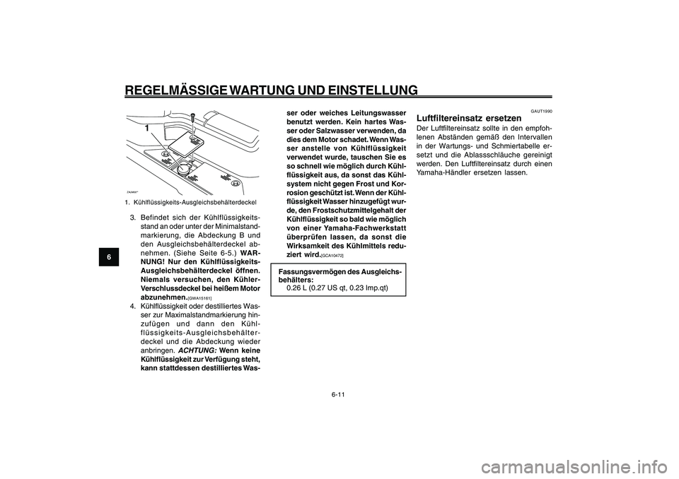 YAMAHA GIGGLE50 2009 Betriebsanleitungen (in German) 6-46
1
2
3
4
5
6
7
8
9
GAU1722A
REGELMÄSSIGE WARTUNG UND EINSTELLUNG
6-11
ZAUM00**
1
1. Kühlflüssigkeits-Ausgleichsbehälterdeckel3. Befindet sich der Kühlflüssigkeits-
stand an oder unter der Mi YAMAHA GIGGLE50 2009 Betriebsanleitungen (in German) 6-46
1
2
3
4
5
6
7
8
9
GAU1722A
REGELMÄSSIGE WARTUNG UND EINSTELLUNG
6-11
ZAUM00**
1
1. Kühlflüssigkeits-Ausgleichsbehälterdeckel3. Befindet sich der Kühlflüssigkeits-
stand an oder unter der Mi
