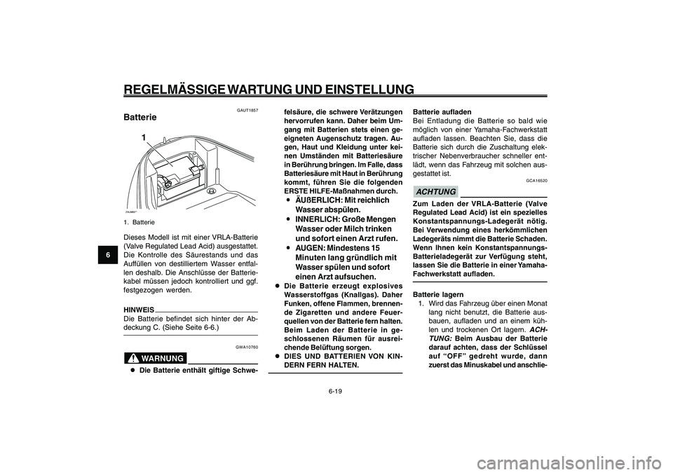 YAMAHA GIGGLE50 2009 Betriebsanleitungen (in German) 6-54
1
2
3
4
5
6
7
8
9
GAU1722A
REGELMÄSSIGE WARTUNG UND EINSTELLUNG
6-19
GAUT1857
BatterieZAUM00**
1
1. BatterieDieses Modell ist mit einer VRLA-Batterie
(Valve Regulated Lead Acid) ausgestattet.
Di YAMAHA GIGGLE50 2009 Betriebsanleitungen (in German) 6-54
1
2
3
4
5
6
7
8
9
GAU1722A
REGELMÄSSIGE WARTUNG UND EINSTELLUNG
6-19
GAUT1857
BatterieZAUM00**
1
1. BatterieDieses Modell ist mit einer VRLA-Batterie
(Valve Regulated Lead Acid) ausgestattet.
Di