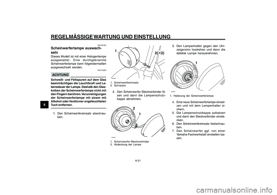 YAMAHA GIGGLE50 2009 Betriebsanleitungen (in German) 6-56
1
2
3
4
5
6
7
8
9
GAU1722A
REGELMÄSSIGE WARTUNG UND EINSTELLUNG
6-21
ZAUM00**1
2(✕2)
1. Scheinwerfereinsatz
2. Schraube2. Den Scheinwerfer-Steckverbinder lö-
sen und dann die Lampenschutz-
ka YAMAHA GIGGLE50 2009 Betriebsanleitungen (in German) 6-56
1
2
3
4
5
6
7
8
9
GAU1722A
REGELMÄSSIGE WARTUNG UND EINSTELLUNG
6-21
ZAUM00**1
2(✕2)
1. Scheinwerfereinsatz
2. Schraube2. Den Scheinwerfer-Steckverbinder lö-
sen und dann die Lampenschutz-
ka