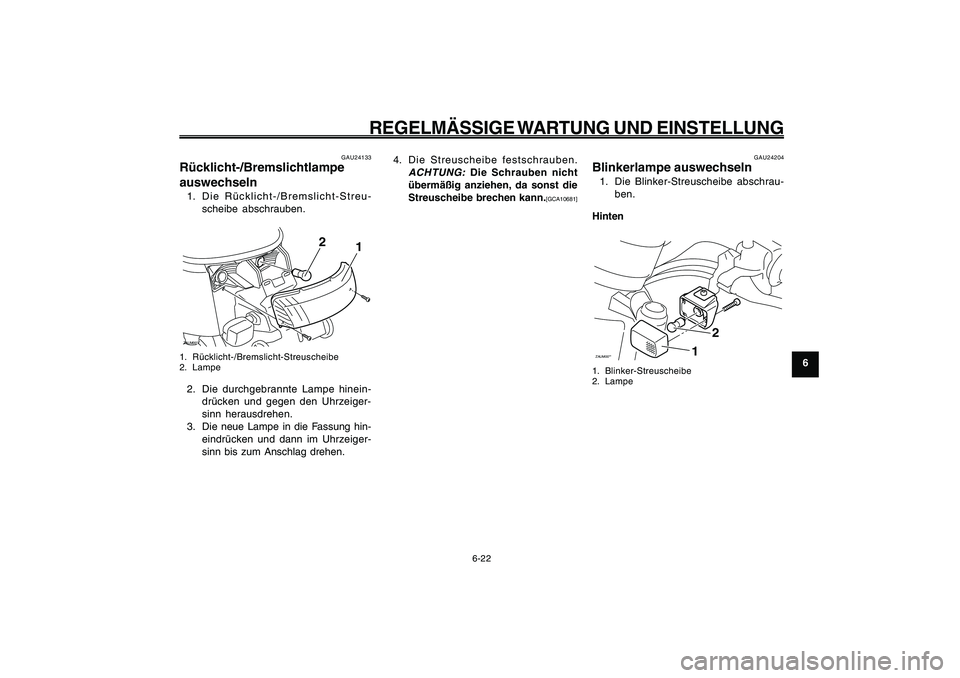 YAMAHA GIGGLE50 2009 Betriebsanleitungen (in German) 6-57
1
2
3
4
5
6
7
8
9
GAU1722A
REGELMÄSSIGE WARTUNG UND EINSTELLUNG
6-22
Rücklicht-/Bremslichtlampe auswechseln<IXE>
Blinkerlampe, auswechseln<IXE>
GAU24204
Blinkerlampe auswechseln1. Die Blinker YAMAHA GIGGLE50 2009 Betriebsanleitungen (in German) 6-57
1
2
3
4
5
6
7
8
9
GAU1722A
REGELMÄSSIGE WARTUNG UND EINSTELLUNG
6-22
Rücklicht-/Bremslichtlampe auswechseln<IXE>
Blinkerlampe, auswechseln<IXE>
GAU24204
Blinkerlampe auswechseln1. Die Blinker
