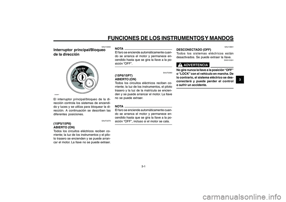 YAMAHA GIGGLE50 2009 Manuale de Empleo (in Spanish) 3-17
1
2
3
4
5
6
7
8
9
SAU1044E
FUNCIONES DE LOS INSTRUMENTOS Y MANDOS
3-1
Interruptor principal/Bloqueo de la dirección<IXE>
SAUT2270
(15P5/15P8)
ABIERTO (ON)
Todos los circuitos eléctricos reciben YAMAHA GIGGLE50 2009 Manuale de Empleo (in Spanish) 3-17
1
2
3
4
5
6
7
8
9
SAU1044E
FUNCIONES DE LOS INSTRUMENTOS Y MANDOS
3-1
Interruptor principal/Bloqueo de la dirección<IXE>
SAUT2270
(15P5/15P8)
ABIERTO (ON)
Todos los circuitos eléctricos reciben