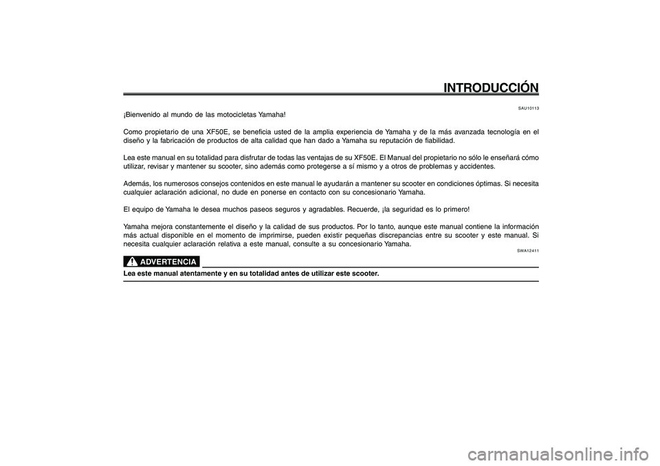YAMAHA GIGGLE50 2009 Manuale de Empleo (in Spanish) 1
2
3
4
5
6
7
8
9
SAU10050
INTRODUCCIÓN
SAU10113
¡Bienvenido al mundo de las motocicletas Yamaha!
Como propietario de una XF50E, se beneficia usted de la amplia experiencia de Yamaha y de la más av YAMAHA GIGGLE50 2009 Manuale de Empleo (in Spanish) 1
2
3
4
5
6
7
8
9
SAU10050
INTRODUCCIÓN
SAU10113
¡Bienvenido al mundo de las motocicletas Yamaha!
Como propietario de una XF50E, se beneficia usted de la amplia experiencia de Yamaha y de la más av