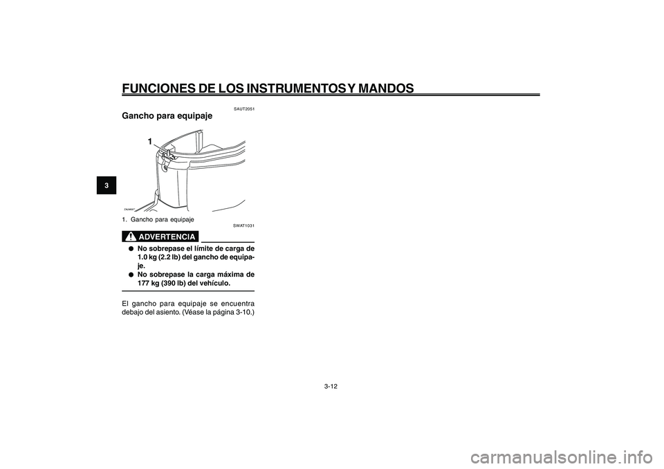 YAMAHA GIGGLE50 2009 Manuale de Empleo (in Spanish) 3-28
1
2
3
4
5
6
7
8
9
SAU1044E
FUNCIONES DE LOS INSTRUMENTOS Y MANDOS
3-12
Gancho para equipaje<IXE>
SAUT2051
Gancho para equipajeZAUM00**
1
1. Gancho para equipaje
SWAT1031
ADVERTENCIA
● ●● YAMAHA GIGGLE50 2009 Manuale de Empleo (in Spanish) 3-28
1
2
3
4
5
6
7
8
9
SAU1044E
FUNCIONES DE LOS INSTRUMENTOS Y MANDOS
3-12
Gancho para equipaje<IXE>
SAUT2051
Gancho para equipajeZAUM00**
1
1. Gancho para equipaje
SWAT1031
ADVERTENCIA
● ●●