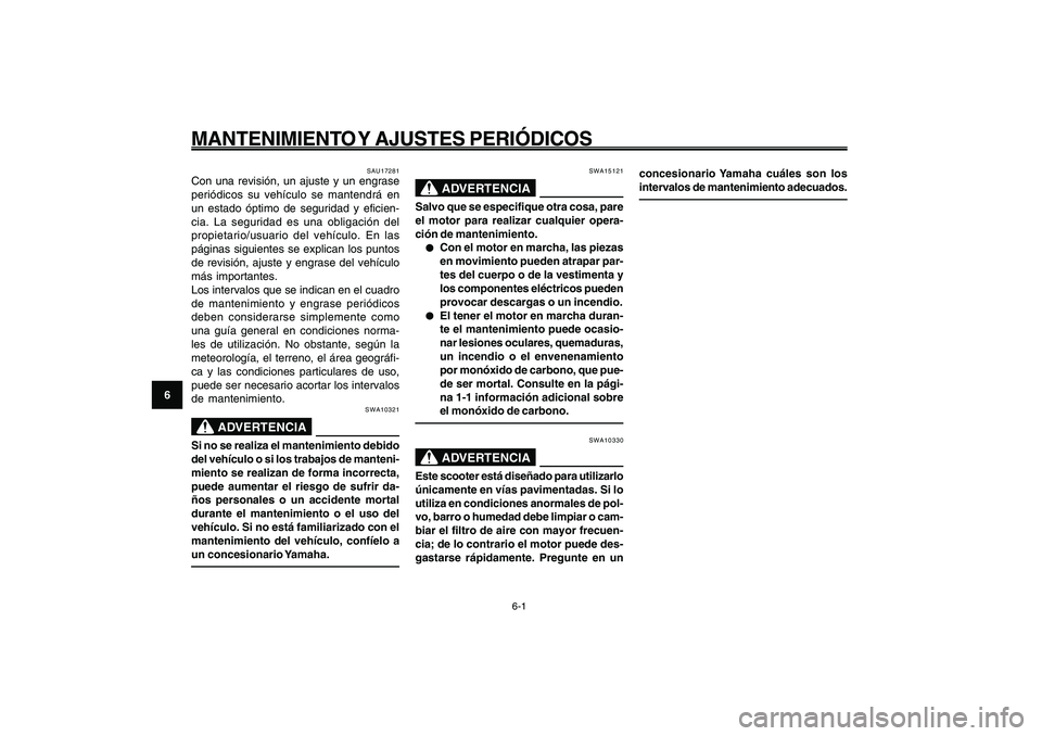YAMAHA GIGGLE50 2009  Manuale de Empleo (in Spanish) 6-36
1
2
3
4
5
6
7
8
9
SAU1722A
MANTENIMIENTO Y AJUSTES PERIÓDICOS
6-1
SAU17281
Con una revisión, un ajuste y un engrase
periódicos su vehículo se mantendrá en
un estado óptimo de seguridad y ef