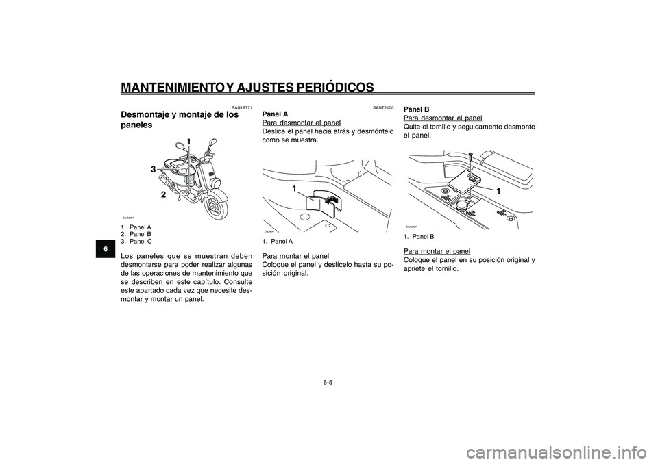 YAMAHA GIGGLE50 2009  Manuale de Empleo (in Spanish) 6-40
1
2
3
4
5
6
7
8
9
SAU1722A
MANTENIMIENTO Y AJUSTES PERIÓDICOS
6-5
SAUT2100
Panel APara desmontar el panel
Deslice el panel hacia atrás y desmóntelo
como se muestra.ZAUM00**
1
1. Panel APara mo