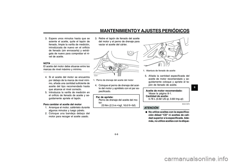 YAMAHA GIGGLE50 2009 Manuale de Empleo (in Spanish) 6-43
1
2
3
4
5
6
7
8
9
SAU1722A
MANTENIMIENTO Y AJUSTES PERIÓDICOS
6-8
3. Espere unos minutos hasta que se
asiente el aceite, quite el tapón de
llenado, limpie la varilla de medición,
introdúzcala YAMAHA GIGGLE50 2009 Manuale de Empleo (in Spanish) 6-43
1
2
3
4
5
6
7
8
9
SAU1722A
MANTENIMIENTO Y AJUSTES PERIÓDICOS
6-8
3. Espere unos minutos hasta que se
asiente el aceite, quite el tapón de
llenado, limpie la varilla de medición,
introdúzcala