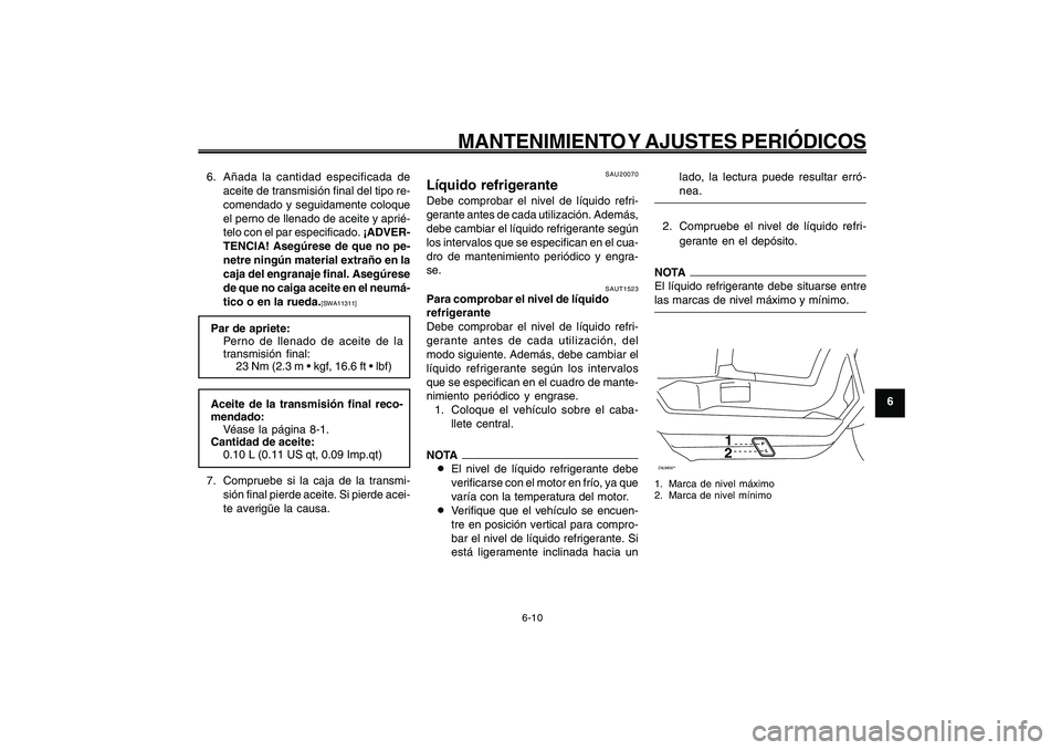 YAMAHA GIGGLE50 2009 Manuale de Empleo (in Spanish) 6-45
1
2
3
4
5
6
7
8
9
SAU1722A
MANTENIMIENTO Y AJUSTES PERIÓDICOS
6-10
6. Añada la cantidad especificada de
aceite de transmisión final del tipo re-
comendado y seguidamente coloque
el perno de ll YAMAHA GIGGLE50 2009 Manuale de Empleo (in Spanish) 6-45
1
2
3
4
5
6
7
8
9
SAU1722A
MANTENIMIENTO Y AJUSTES PERIÓDICOS
6-10
6. Añada la cantidad especificada de
aceite de transmisión final del tipo re-
comendado y seguidamente coloque
el perno de ll