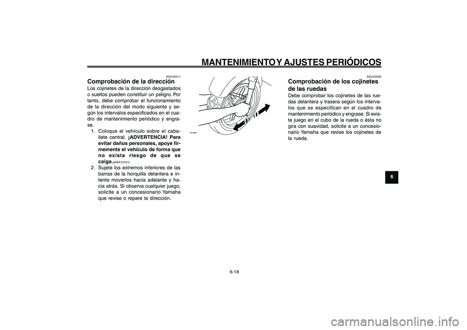 YAMAHA GIGGLE50 2009  Manuale de Empleo (in Spanish) 6-53
1
2
3
4
5
6
7
8
9
SAU1722A
MANTENIMIENTO Y AJUSTES PERIÓDICOS
6-18
Dirección, comprobación<IXE>
Cojinetes de las ruedas, comprobación<IXE>
SAU45511
Comprobación de la direcciónLos cojinetes