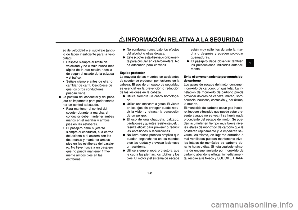 YAMAHA GIGGLE50 2009  Manuale de Empleo (in Spanish) 1-9
1
2
3
4
5
6
7
8
9
SAU10221
Q QQ Q
Q
 INFORMACIÓN RELATIVA A LA SEGURIDAD
1-2
so de velocidad o el subviraje (ángu-
lo de ladeo insuficiente para la velo-
cidad).
 Respete siempre el límite de
v
