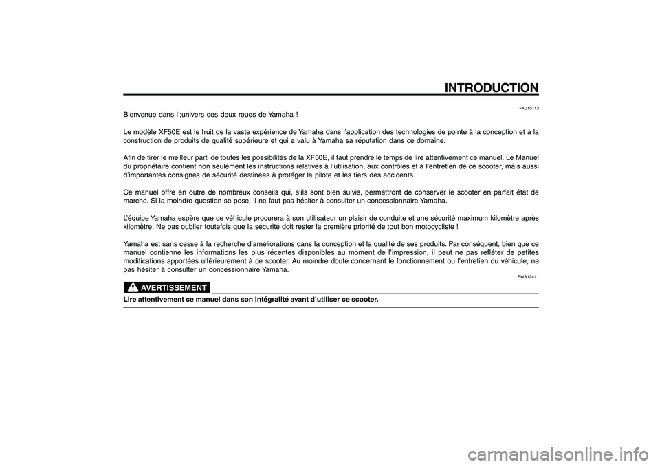 YAMAHA GIGGLE50 2009  Notices Demploi (in French) 1
2
3
4
5
6
7
8
9
FAU10050
INTRODUCTION
FAU10113
Bienvenue dans l’;univers des deux roues de Yamaha !
Le modèle XF50E est le fruit de la vaste expérience de Yamaha dans l’application des technol
