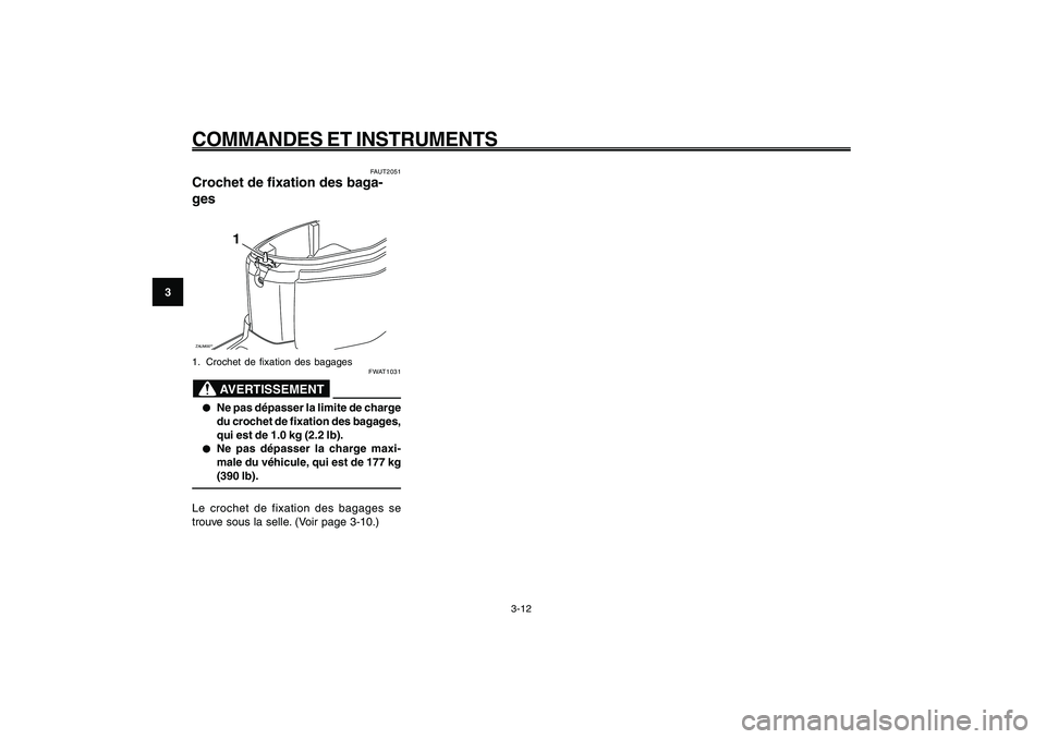 YAMAHA GIGGLE50 2009 Notices Demploi (in French) 3-28
1
2
3
4
5
6
7
8
9
FAU1044E
COMMANDES ET INSTRUMENTS
3-12
Bagages, crochet de fixation<IXE>
FAUT2051
Crochet de fixation des baga-
gesZAUM00**
1
1. Crochet de fixation des bagages
FWAT1031
AVERTIS YAMAHA GIGGLE50 2009 Notices Demploi (in French) 3-28
1
2
3
4
5
6
7
8
9
FAU1044E
COMMANDES ET INSTRUMENTS
3-12
Bagages, crochet de fixation<IXE>
FAUT2051
Crochet de fixation des baga-
gesZAUM00**
1
1. Crochet de fixation des bagages
FWAT1031
AVERTIS