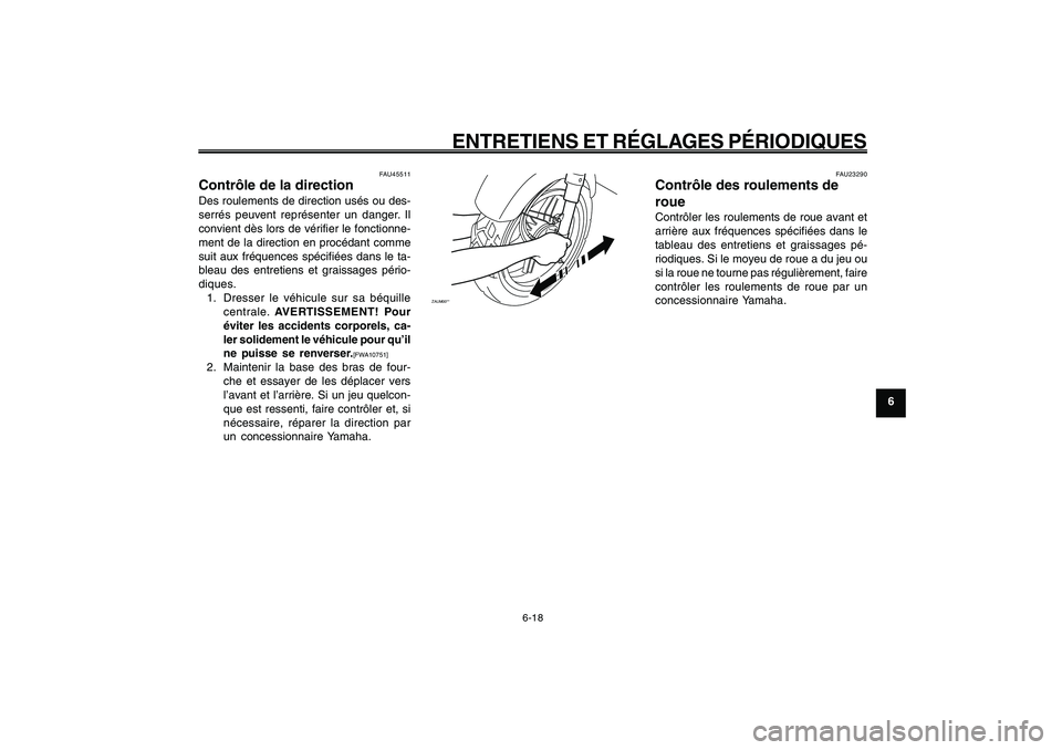 YAMAHA GIGGLE50 2009  Notices Demploi (in French) 6-53
1
2
3
4
5
6
7
8
9
FAU1722A
ENTRETIENS ET RÉGLAGES PÉRIODIQUES
6-18
Direction, contrôle<IXE>
Roulements de roue, contrôle<IXE>
FAU45511
Contrôle de la directionDes roulements de direction us