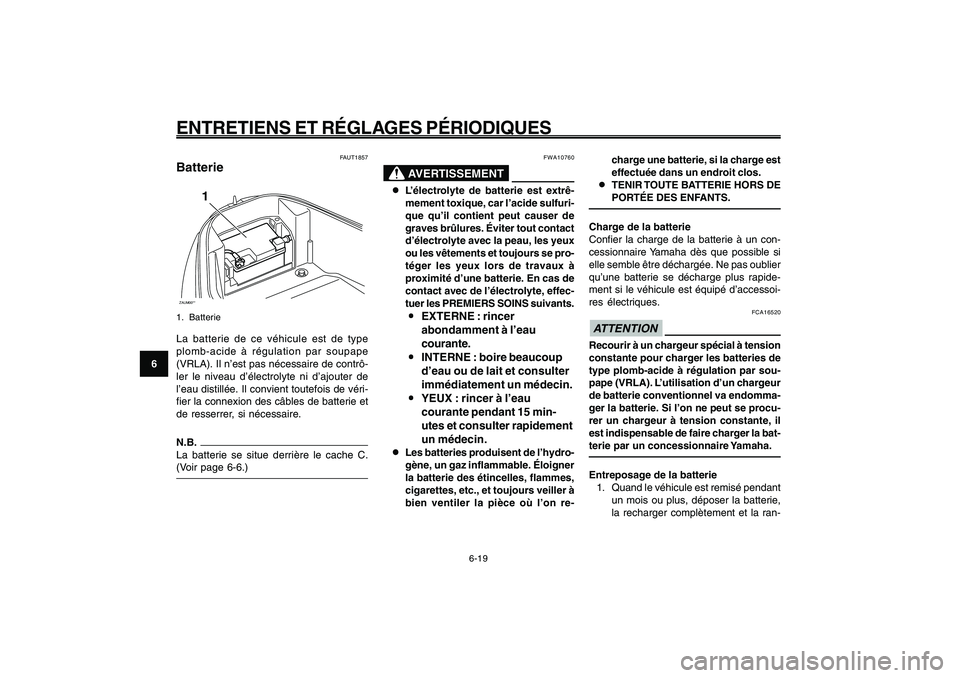 YAMAHA GIGGLE50 2009  Notices Demploi (in French) 6-54
1
2
3
4
5
6
7
8
9
FAU1722A
ENTRETIENS ET RÉGLAGES PÉRIODIQUES
6-19
FAUT1857
BatterieZAUM00**
1
1. BatterieLa batterie de ce véhicule est de type
plomb-acide à régulation par soupape
(VRLA). 